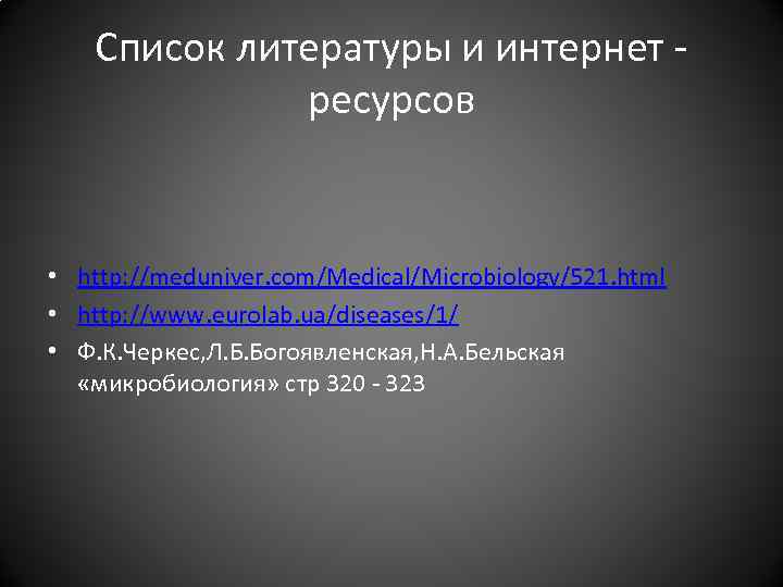 Список литературы и интернет - ресурсов • http: //meduniver. com/Medical/Microbiology/521. html • http: //www.