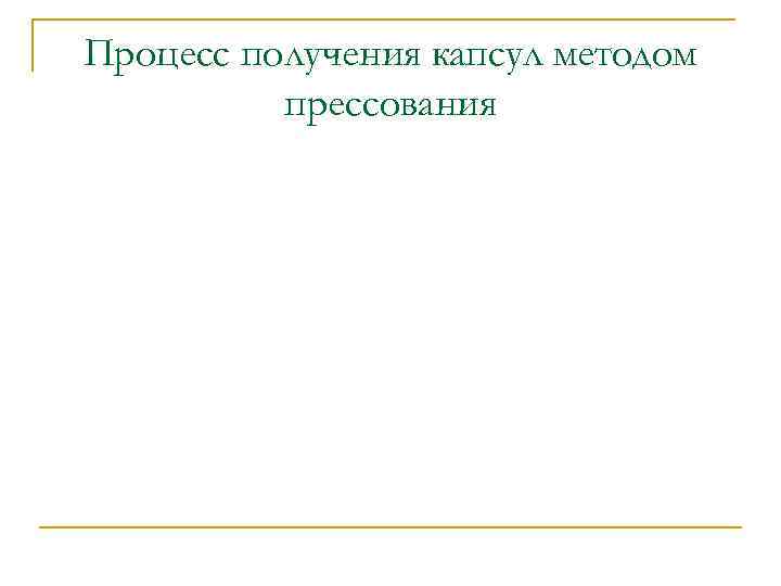 Процесс получения капсул методом прессования 