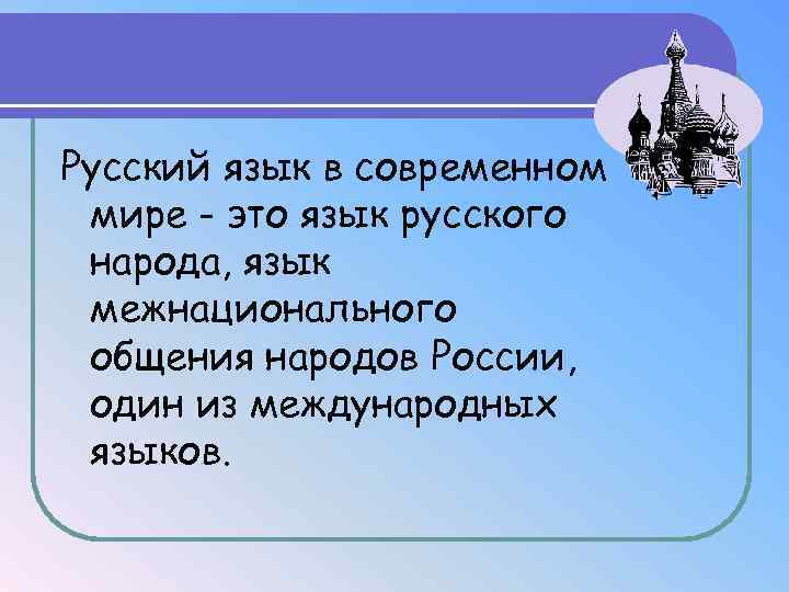 Русский язык в современном мире - это язык русского народа, язык межнационального общения народов