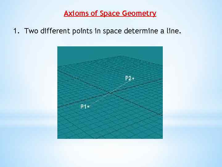 Axioms of Space Geometry 1. Two different points in space determine a line. 