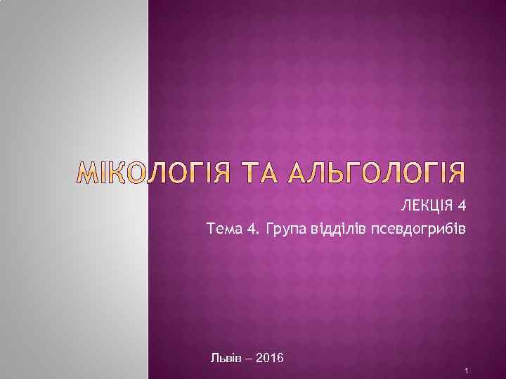 ЛЕКЦІЯ 4 Тема 4. Група відділів псевдогрибів Львів – 2016 1 