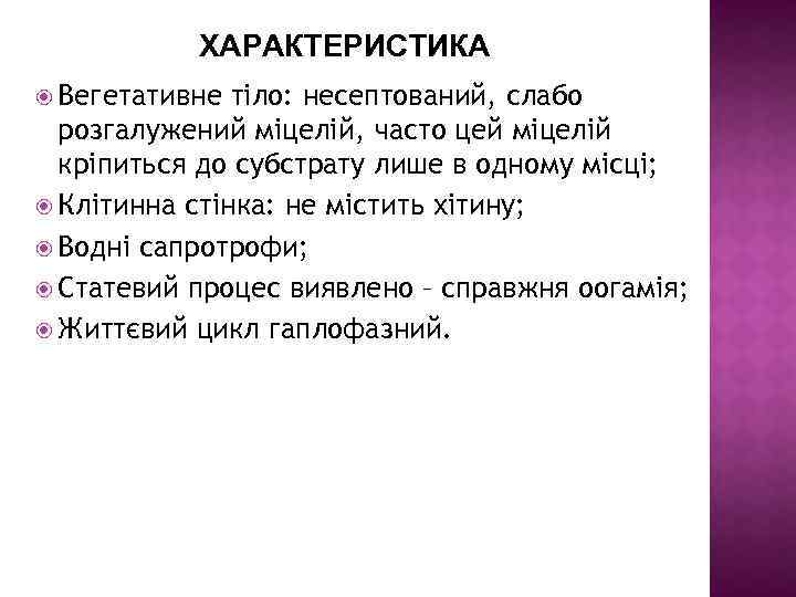 ХАРАКТЕРИСТИКА Вегетативне тіло: несептований, слабо розгалужений міцелій, часто цей міцелій кріпиться до субстрату лише