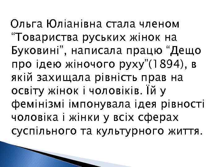Ольга Юліанівна стала членом “Товариства руських жінок на Буковині”, написала працю “Дещо про ідею