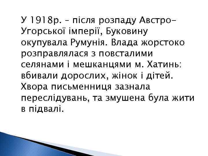 У 1918 р. – після розпаду Австро. Угорської імперії, Буковину окупувала Румунія. Влада жорстоко