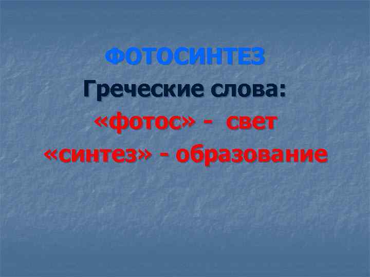 ФОТОСИНТЕЗ Греческие слова: «фотос» - свет «синтез» - образование 