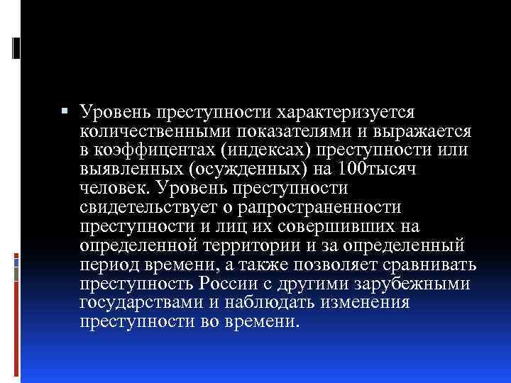  Уровень преступности характеризуется количественными показателями и выражается в коэффицентах (индексах) преступности или выявленных