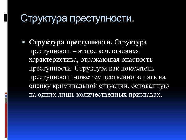 Структура преступности. Структура преступности – это ее качественная характеристика, отражающая опасность преступности. Структура как