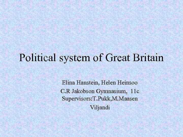 Political system of Great Britain Elina Hanstein, Helen Heinsoo C. R Jakobson Gymnasium, 11