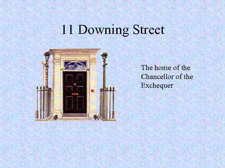 11 Downing Street The home of the Chancellor of the Exchequer 