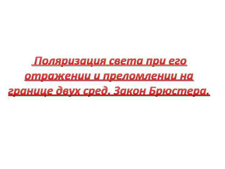 Поляризация света при его отражении и преломлении на границе двух сред. Закон Брюстера. 