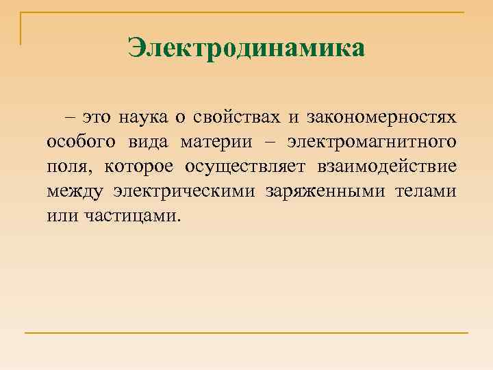 Электродинамика – это наука о свойствах и закономерностях особого вида материи – электромагнитного поля,