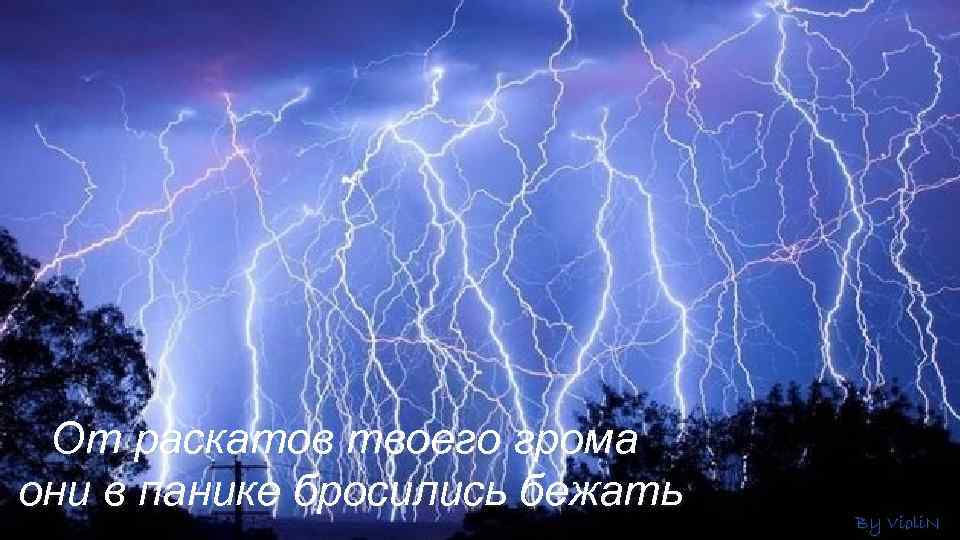 От раскатов твоего грома они в панике бросились бежать By Violi. N 