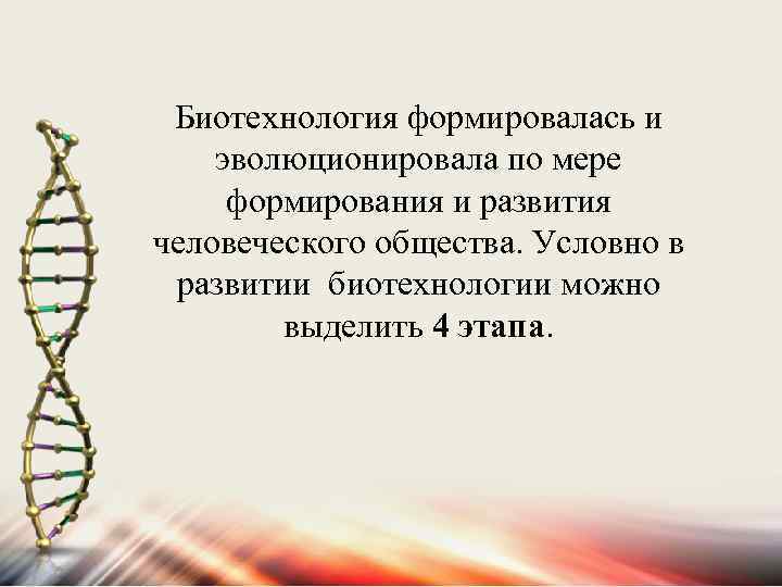 Биотехнология формировалась и эволюционировала по мере формирования и развития человеческого общества. Условно в развитии