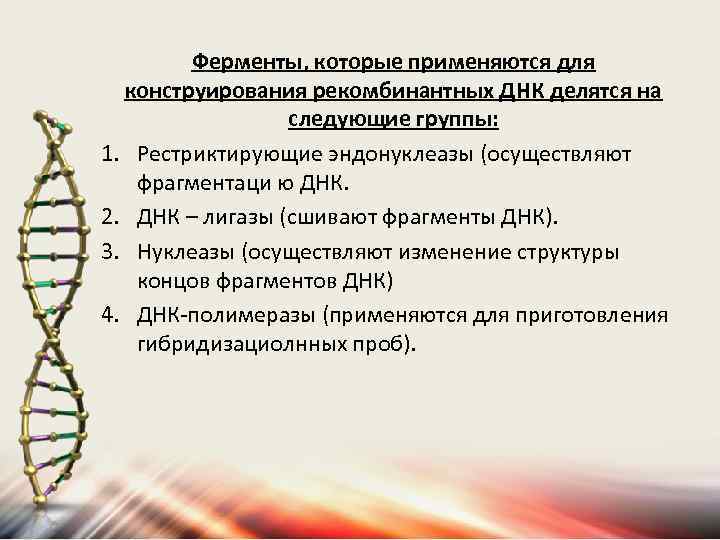 Ферменты, которые применяются для конструирования рекомбинантных ДНК делятся на следующие группы: 1. Рестриктирующие эндонуклеазы
