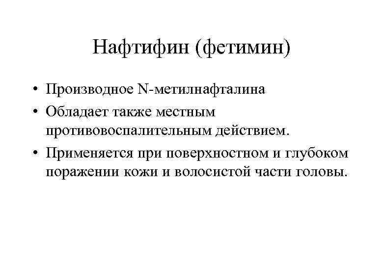 Нафтифин (фетимин) • Производное N-метилнафталина • Обладает также местным противовоспалительным действием. • Применяется при