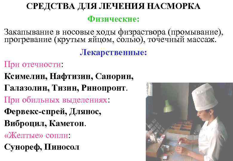 СРЕДСТВА ДЛЯ ЛЕЧЕНИЯ НАСМОРКА Физические: Закапывание в носовые ходы физраствора (промывание), прогревание (крутым яйцом,