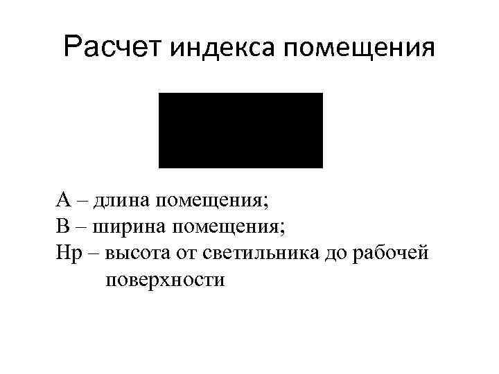 Расчет индекса помещения А – длина помещения; В – ширина помещения; Нр – высота