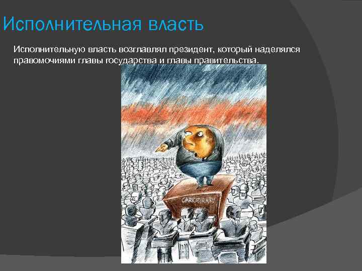 Исполнительная власть Исполнительную власть возглавлял президент, который наделялся правомочиями главы государства и главы правительства.