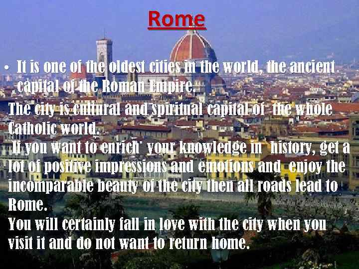 Rome • It is one of the oldest cities in the world, the ancient