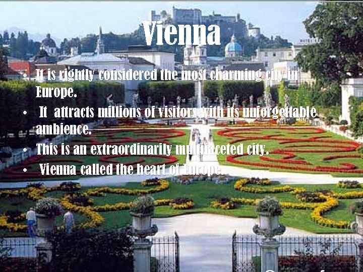 Vienna • It is rightly considered the most charming city in Europe. • It