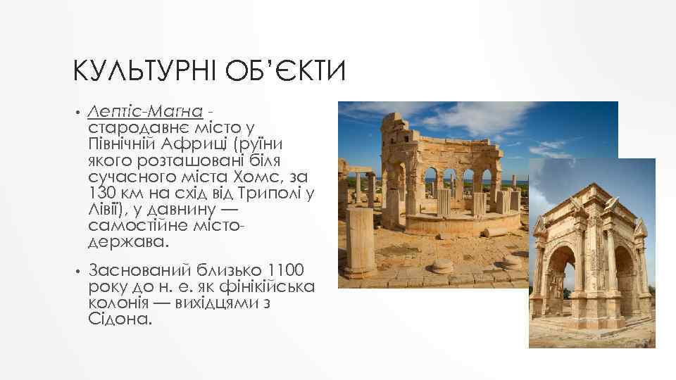КУЛЬТУРНІ ОБ’ЄКТИ • Лептіс-Магна стародавнє місто у Північній Африці (руїни якого розташовані біля сучасного