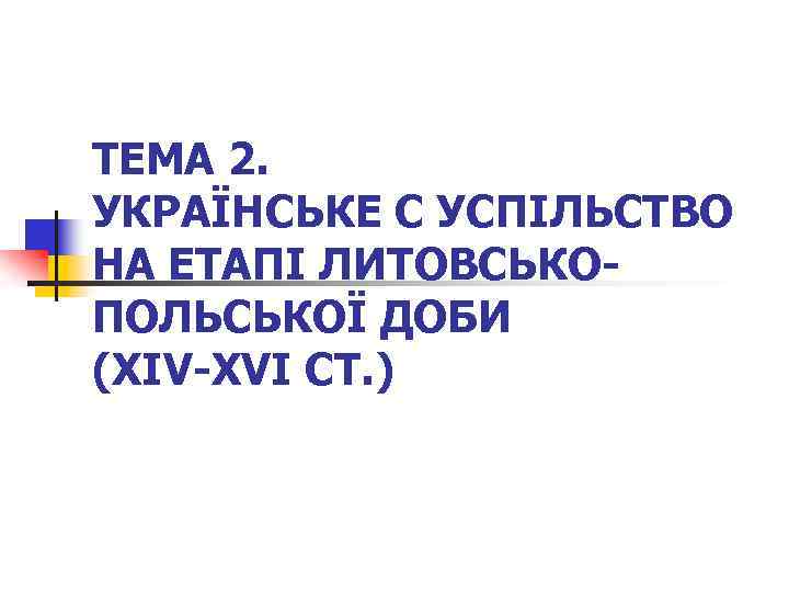 ТЕМА 2. УКРАЇНСЬКЕ С УСПІЛЬСТВО НА ЕТАПІ ЛИТОВСЬКОПОЛЬСЬКОЇ ДОБИ (ХІV-ХVІ СТ. ) 