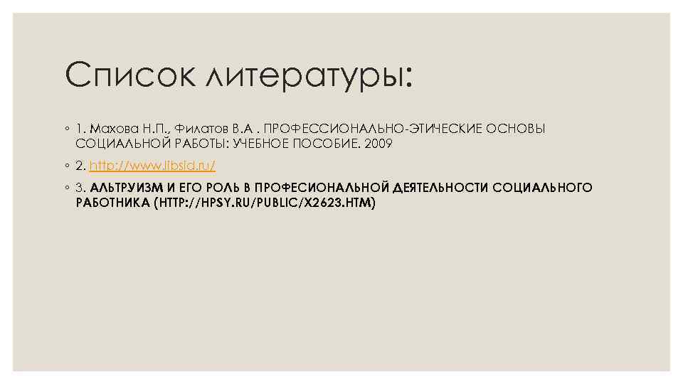 Список литературы: ◦ 1. Махова Н. П. , Филатов В. А. ПРОФЕССИОНАЛЬНО-ЭТИЧЕСКИЕ ОСНОВЫ СОЦИАЛЬНОЙ