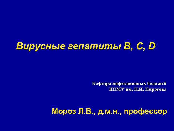 Вирусные гепатиты B, C, D Кафедра инфекционных болезней ВНМУ им. Н. И. Пирогова Мороз