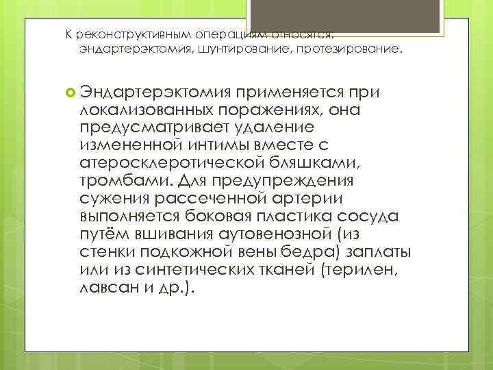 К реконструктивным операциям относятся: эндартерэктомия, шунтирование, протезирование. Эндартерэктомия применяется при локализованных поражениях, она предусматривает