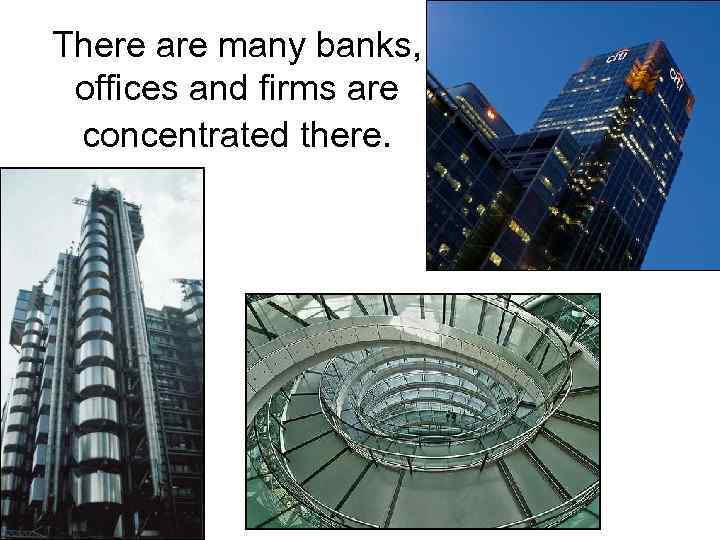 There are many banks, offices and firms are concentrated there. 