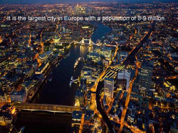 It is the largest city in Europe with a population of 8 -9 million.