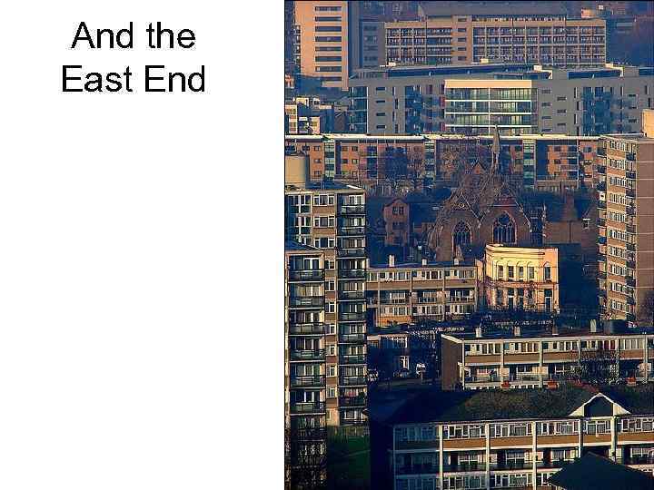 And the East End 