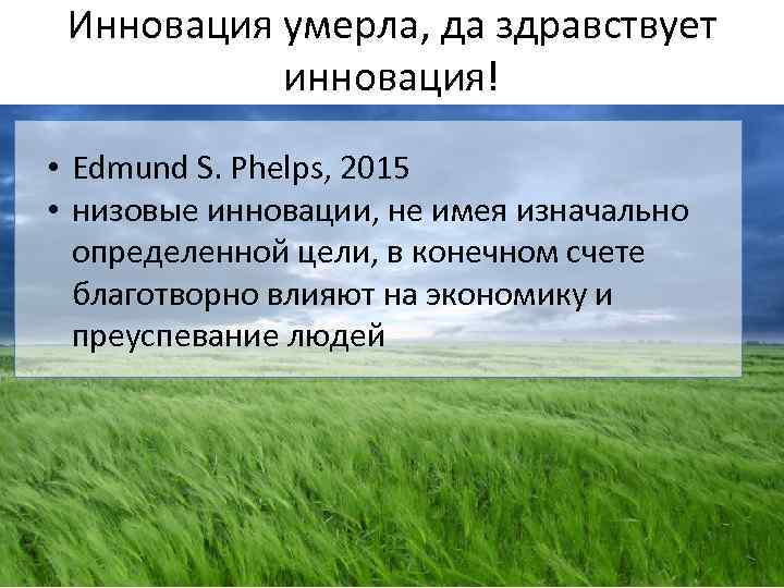 Инновация умерла, да здравствует инновация! • Edmund S. Phelps, 2015 • низовые инновации, не