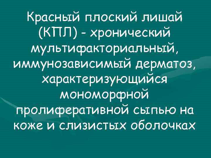 Красный плоский лишай (КПЛ) - хронический мультифакториальный, иммунозависимый дерматоз, характеризующийся мономорфной пролиферативной сыпью на