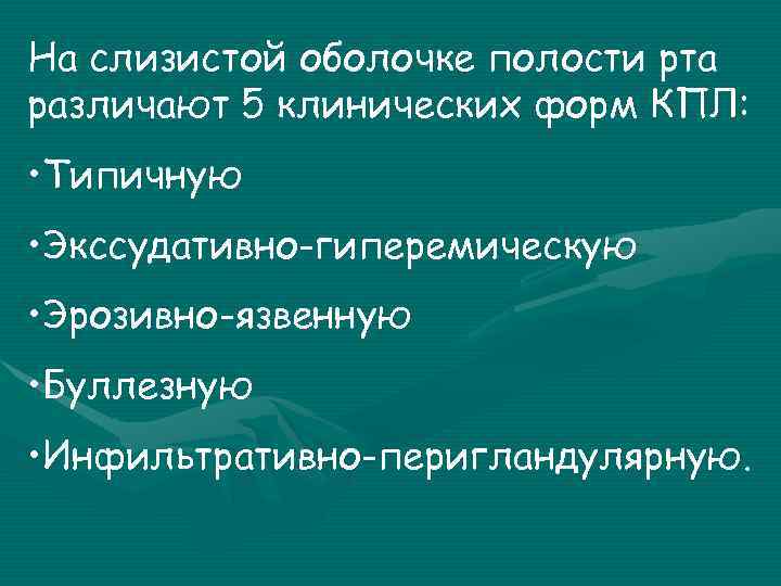На слизистой оболочке полости рта различают 5 клинических форм КПЛ: • Типичную • Экссудативно-гиперемическую