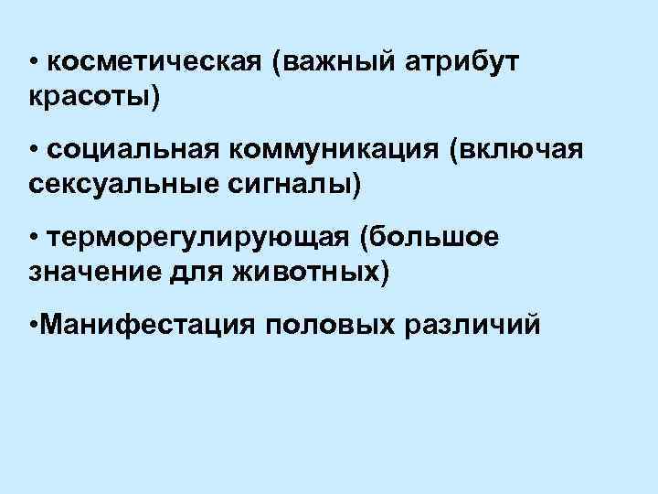 • косметическая (важный атрибут красоты) • социальная коммуникация (включая сексуальные сигналы) • терморегулирующая