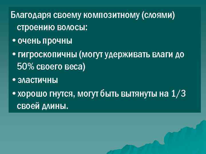 Благодаря своему композитному (слоями) строению волосы: • очень прочны • гигроскопичны (могут удерживать влаги