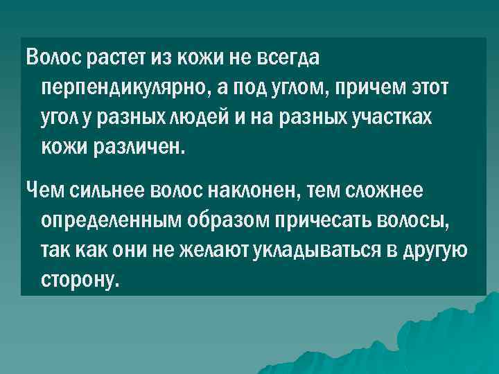 Волос растет из кожи не всегда перпендикулярно, а под углом, причем этот угол у