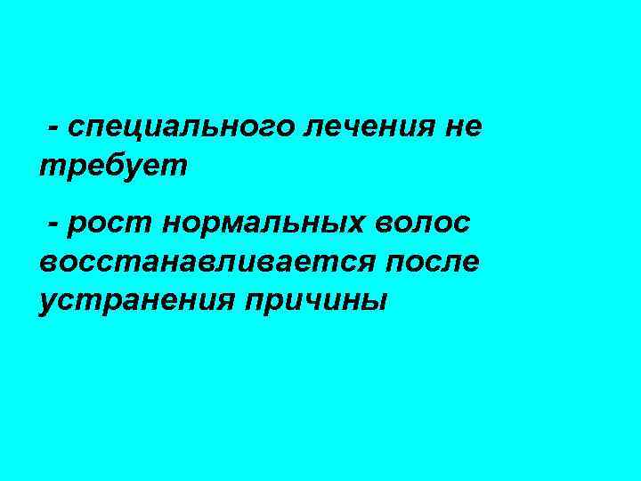 - специального лечения не требует - рост нормальных волос восстанавливается после устранения причины 