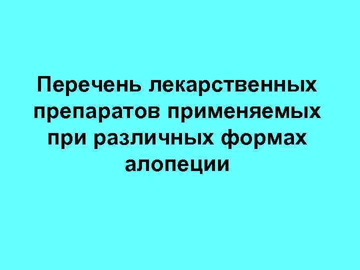 Перечень лекарственных препаратов применяемых при различных формах алопеции 