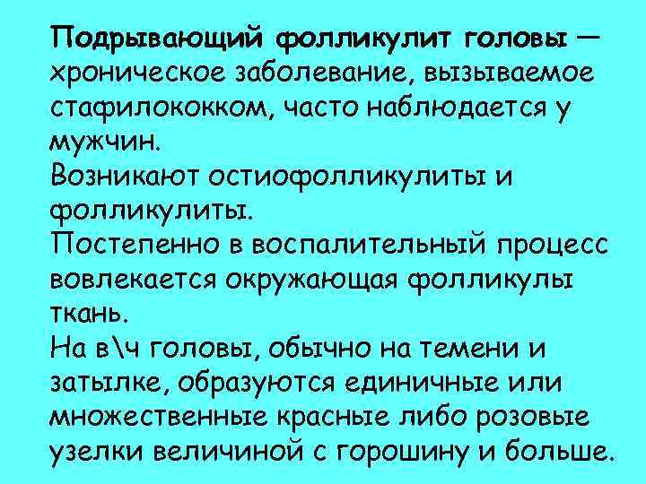 Подрывающий фолликулит головы — хроническое заболевание, вызываемое стафилококком, часто наблюдается у мужчин. Возникают остиофолликулиты