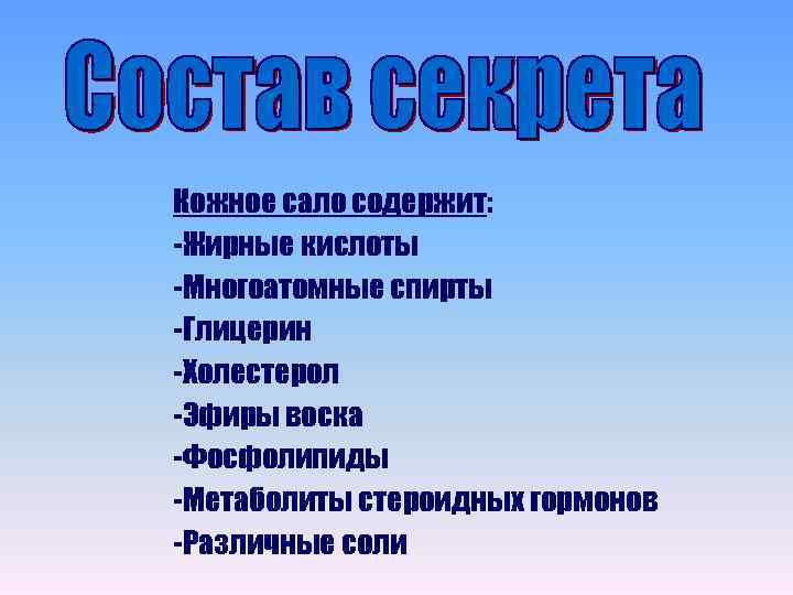 Кожное сало содержит: -Жирные кислоты -Многоатомные спирты -Глицерин -Холестерол -Эфиры воска -Фосфолипиды -Метаболиты стероидных