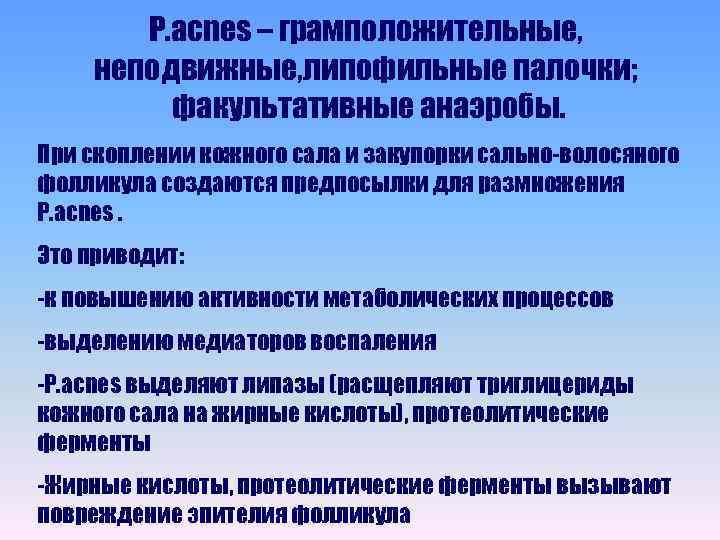 P. acnes – грамположительные, неподвижные, липофильные палочки; факультативные анаэробы. При скоплении кожного сала и