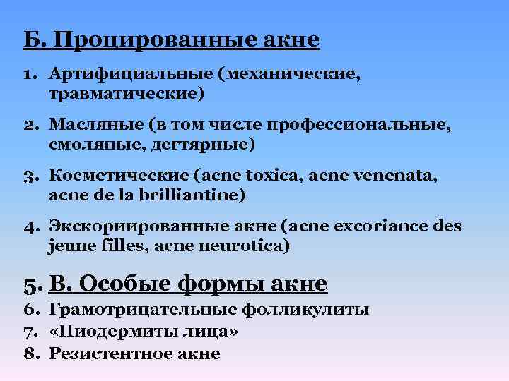 Б. Процированные акне 1. Артифициальные (механические, травматические) 2. Масляные (в том числе профессиональные, смоляные,