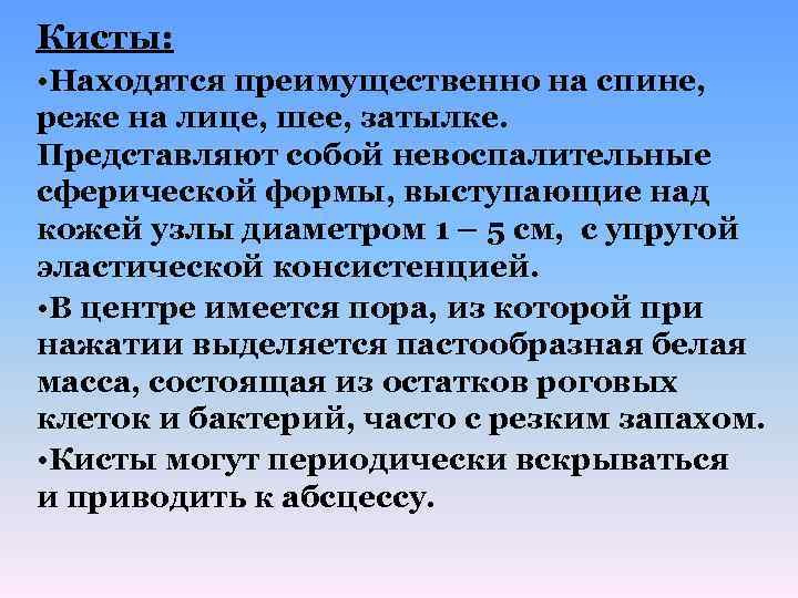 Кисты: • Находятся преимущественно на спине, реже на лице, шее, затылке. Представляют собой невоспалительные