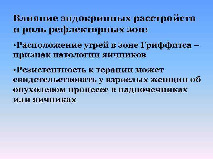 Влияние эндокринных расстройств и роль рефлекторных зон: • Расположение угрей в зоне Гриффитса –