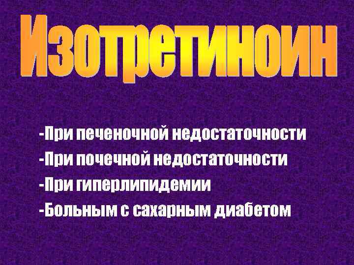 -При печеночной недостаточности -При почечной недостаточности -При гиперлипидемии -Больным с сахарным диабетом 