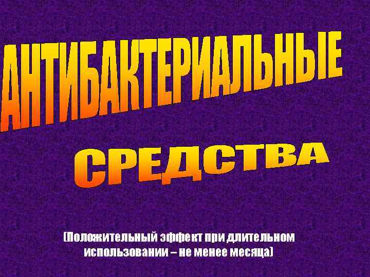 (Положительный эффект при длительном использовании – не менее месяца) 