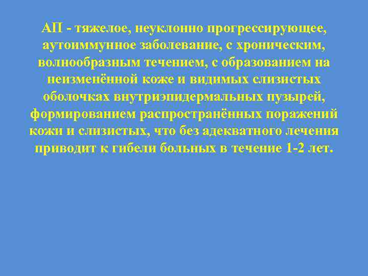 АП - тяжелое, неуклонно прогрессирующее, аутоиммунное заболевание, с хроническим, волнообразным течением, с образованием на