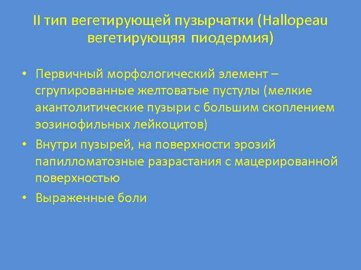 II тип вегетирующей пузырчатки (Hallopeau вегетирующяя пиодермия) • Первичный морфологический элемент – сгрупированные желтоватые